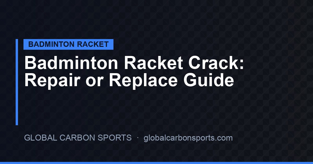 Badminton Racket Crack Repair in 2026: When to Fix, When to Replace, and What Distributors Should Know