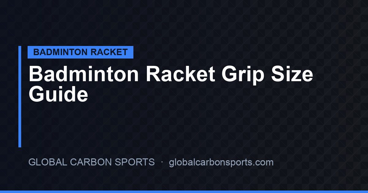 Badminton Racket Grip Size Guide 2026: How to Match Handle Size to Hand Shape and Playing Style