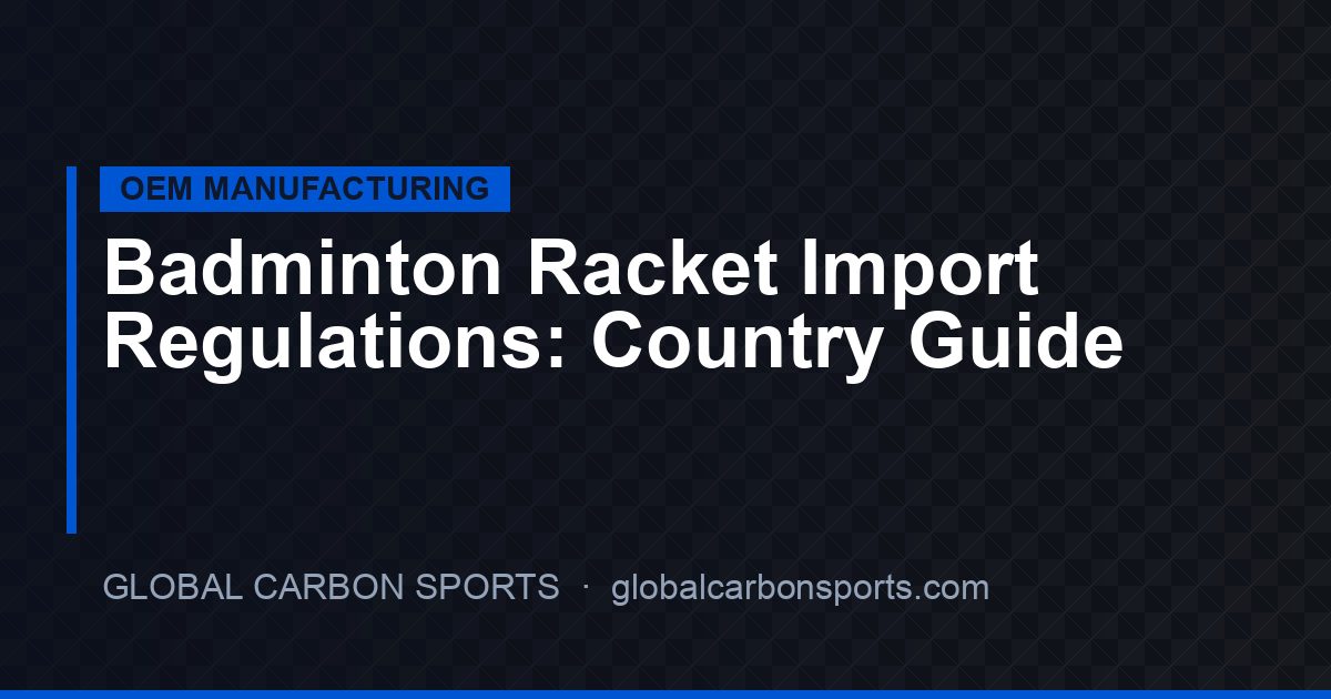 Badminton Racket Import Regulations by Country in 2026: Certifications, HS Codes and MOQ Guide