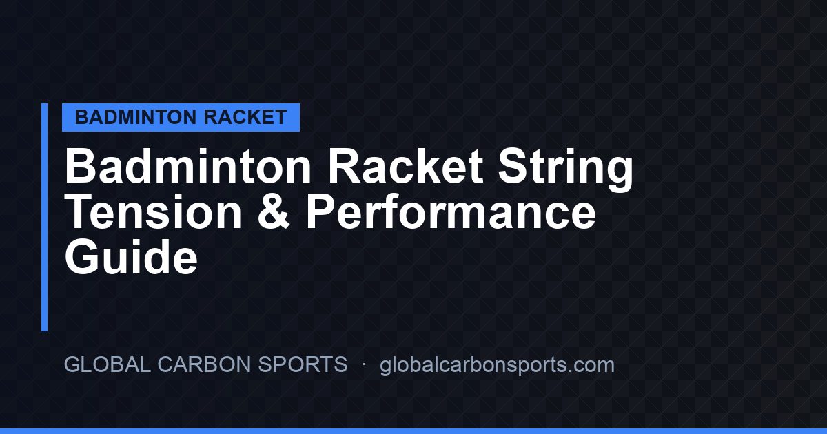 Badminton Racket String Tension Guide 2026: How Tension Affects Power, Control & Feel for OEM Buyers
