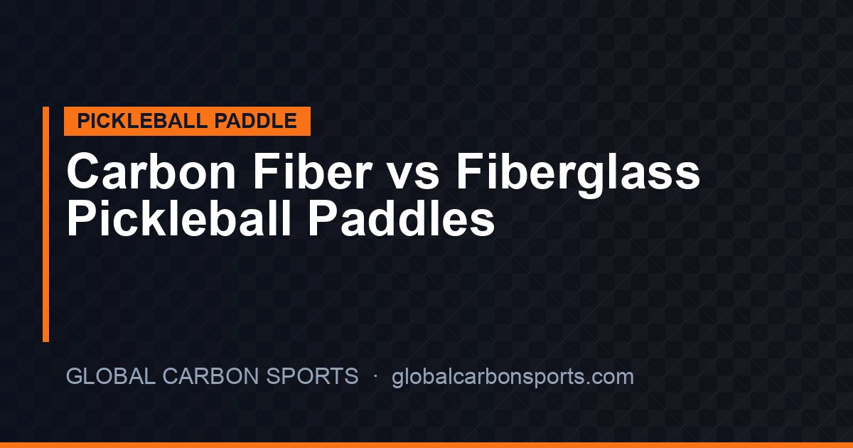 Carbon Fiber vs Fiberglass Pickleball Paddles: Complete Material Comparison — OEM Sourcing Guide