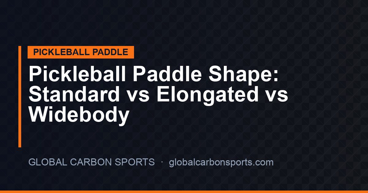 Pickleball Paddle Shape Guide: Standard vs Elongated vs Widebody — OEM Sourcing