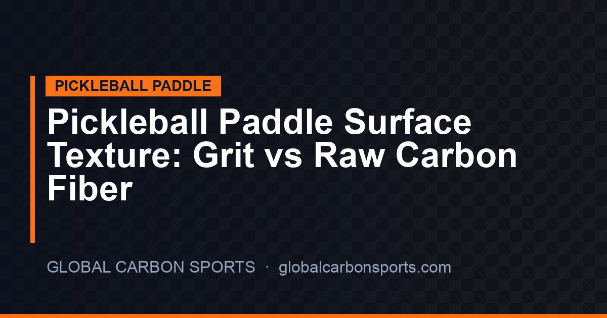 Pickleball Paddle Surface Texture Technology: Grit, Raw Carbon Fiber & Spin — OEM Buyer Guide