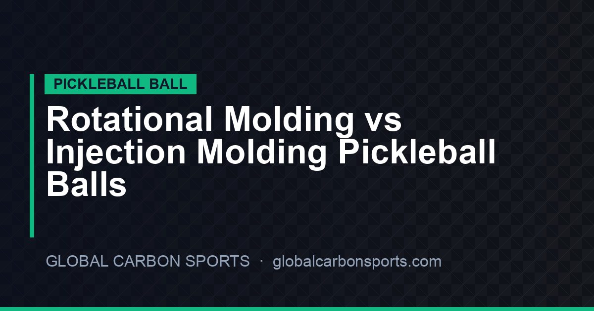 Rotational Molding vs Injection Molding Pickleball Balls: Manufacturing Process Comparison for OEM Buyers
